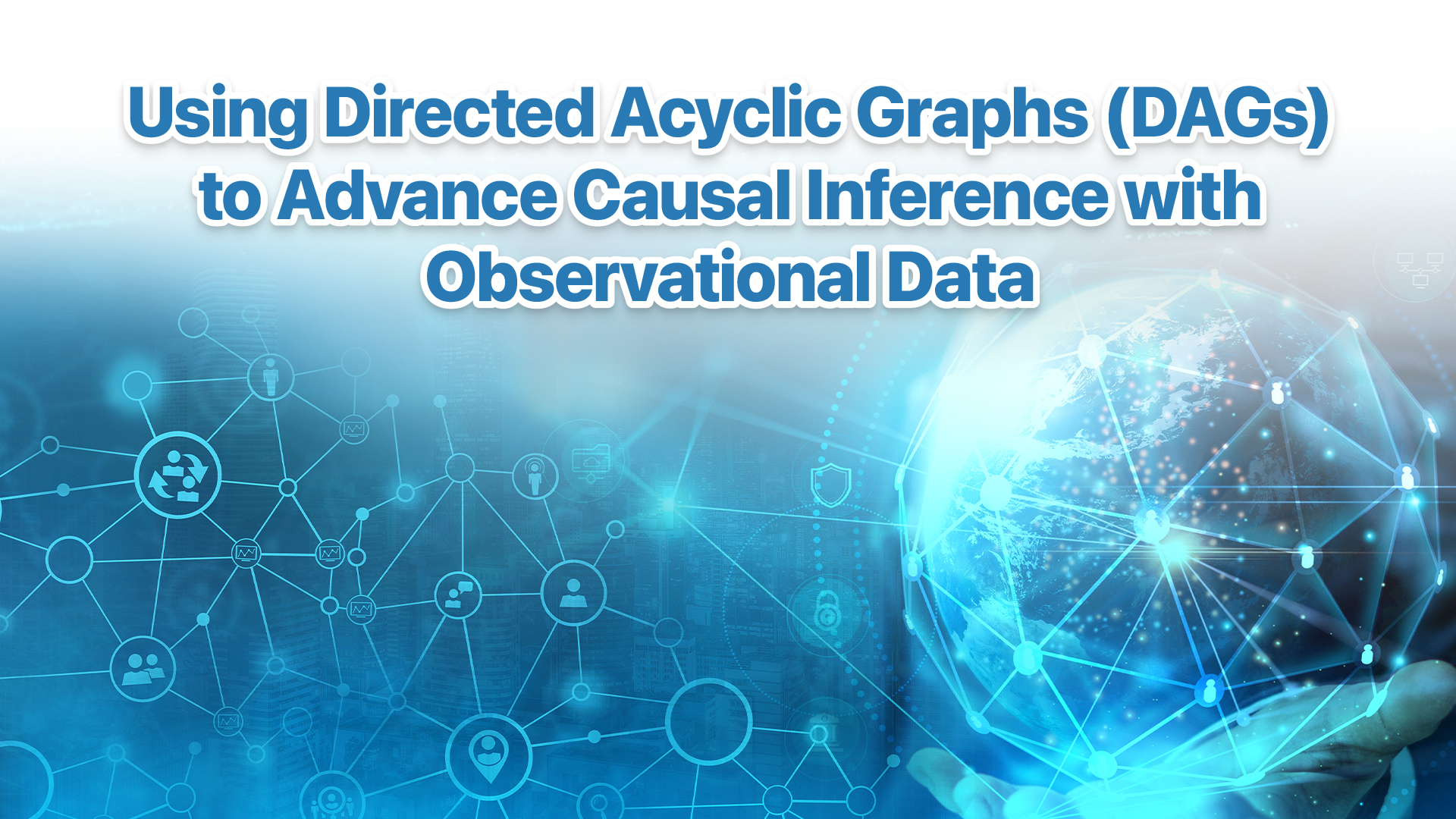 Methods Hub Seminar: Using Directed Acyclic Graphs (DAGs) to Advance Causal Inference with Observational Data